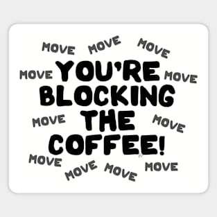 You're Blocking The Coffee - Dark Lettering Magnet